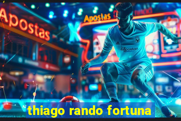 thiago rando fortuna